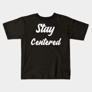 Stay Centered Kids T-Shirt